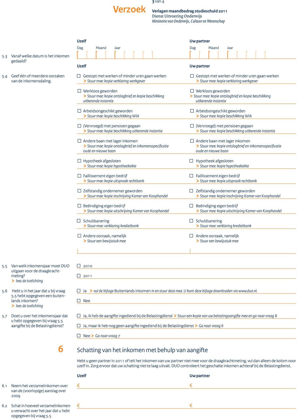 Dag Maand Jaar Dag Maand Jaar Gestopt met werken of minder uren gaan werken Gestopt met werken of minder uren gaan werken > Stuur mee: kopie verklaring werkgever > Stuur mee: kopie verklaring