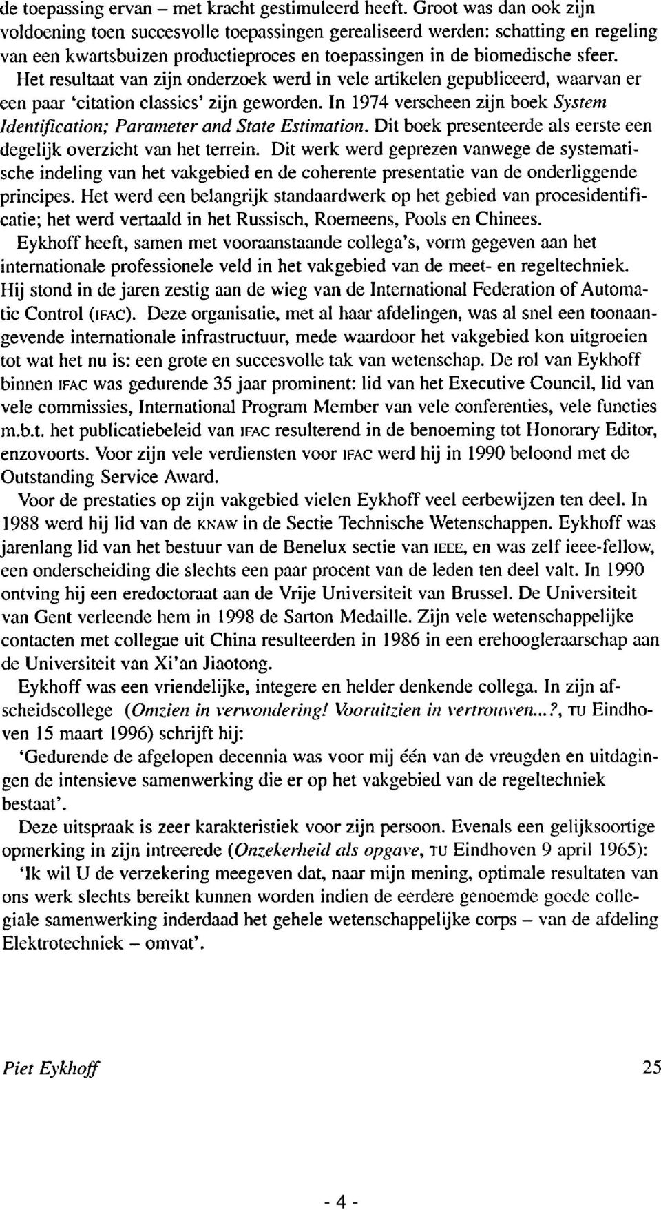 Het resultaat van zijn onderzoek werd in vele artikelen gepubliceerd, waarvan er een paar 'citation classics' zijn geworden.