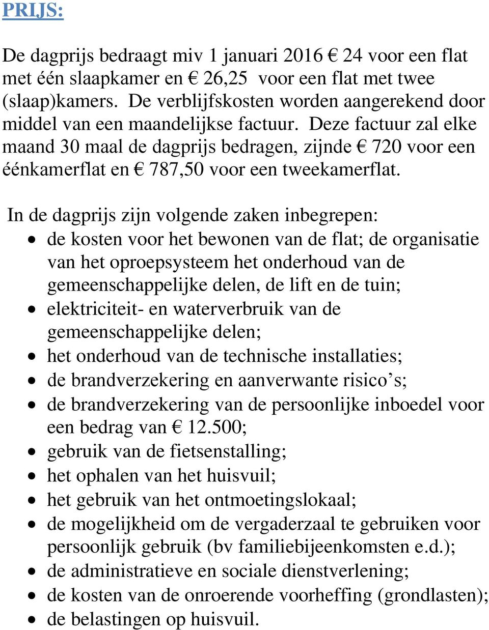 Deze factuur zal elke maand 30 maal de dagprijs bedragen, zijnde 720 voor een éénkamerflat en 787,50 voor een tweekamerflat.