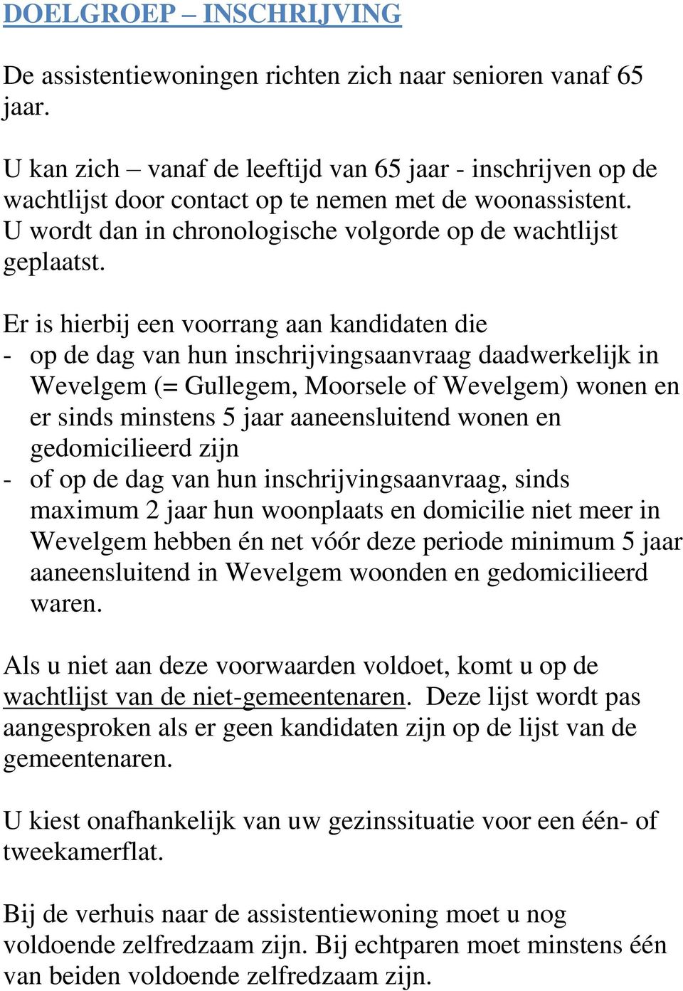Er is hierbij een voorrang aan kandidaten die - op de dag van hun inschrijvingsaanvraag daadwerkelijk in Wevelgem (= Gullegem, Moorsele of Wevelgem) wonen en er sinds minstens 5 jaar aaneensluitend