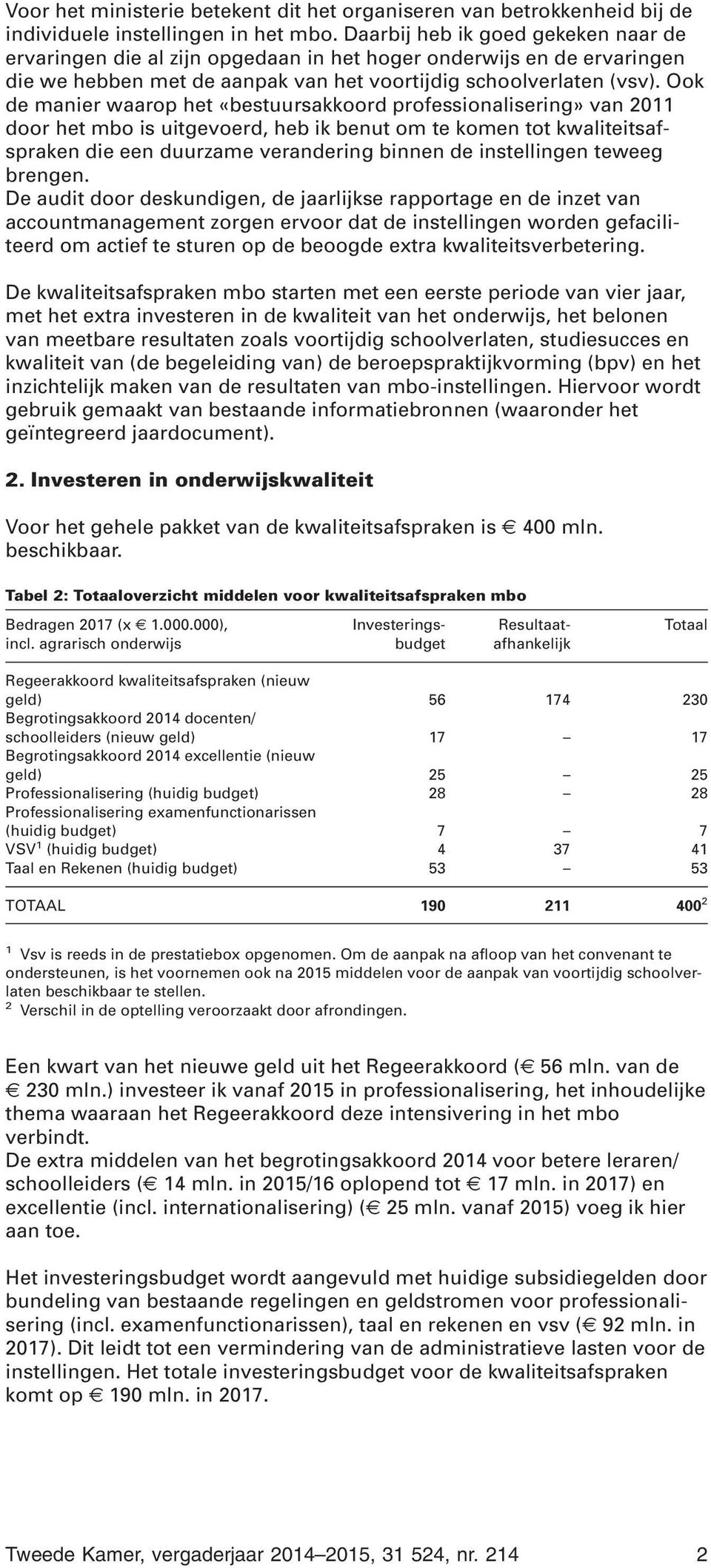 Ook de manier waarop het «bestuursakkoord professionalisering» van 2011 door het mbo is uitgevoerd, heb ik benut om te komen tot kwaliteitsafspraken die een duurzame verandering binnen de