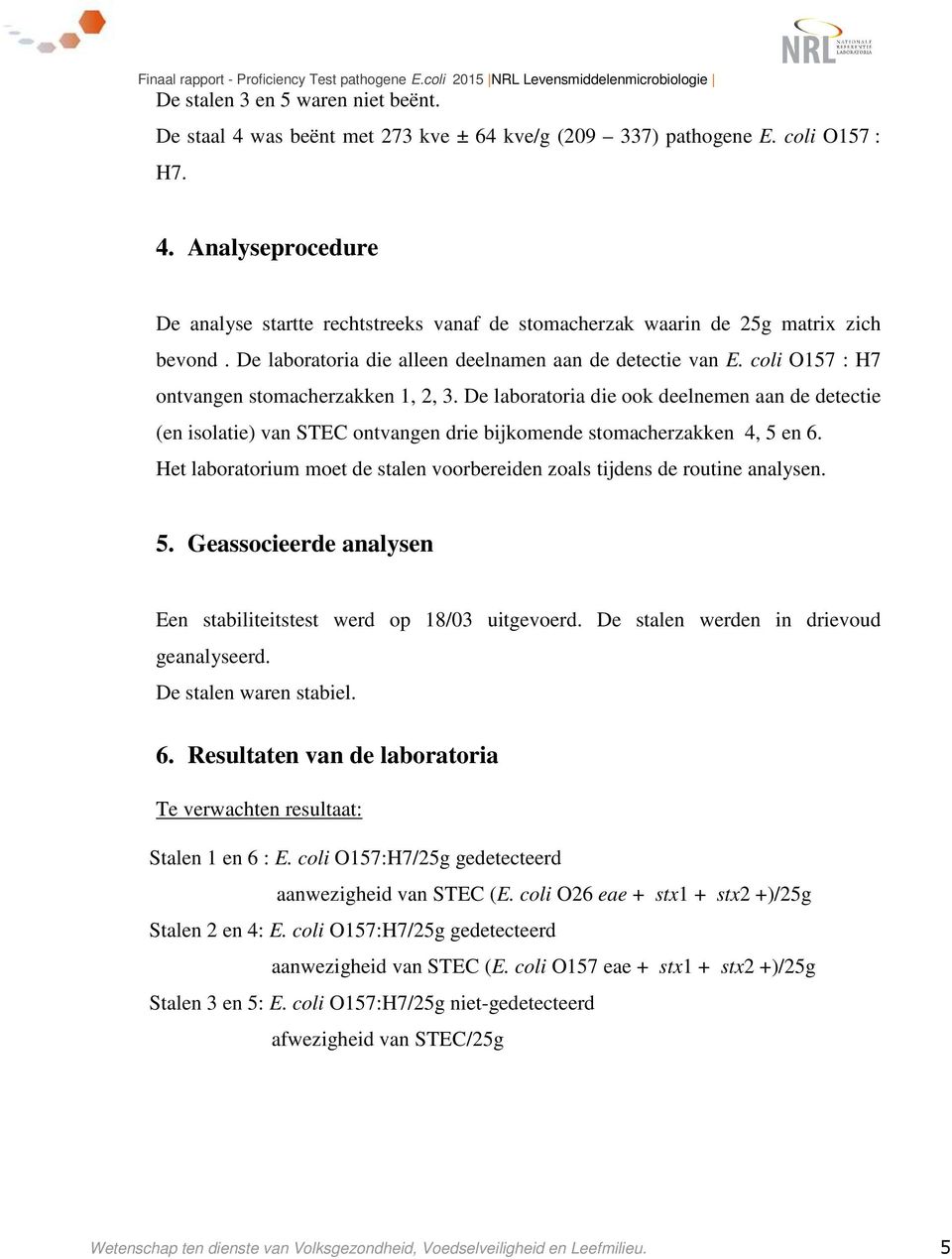 De laboratoria die ook deelnemen aan de detectie (en isolatie) van STEC ontvangen drie bijkomende stomacherzakken 4, 5 en 6.