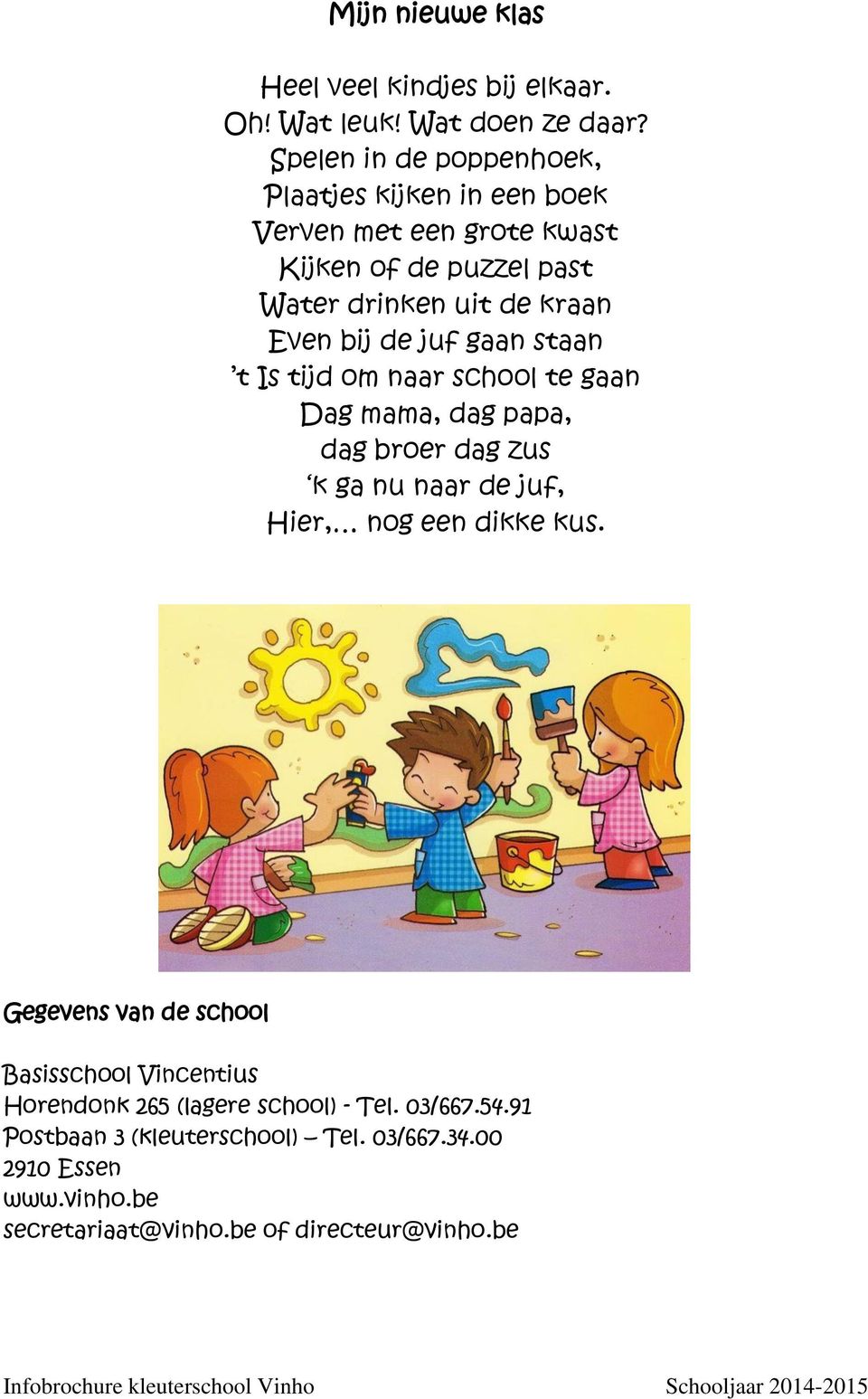 de juf gaan staan t Is tijd om naar school te gaan Dag mama, dag papa, dag broer dag zus k ga nu naar de juf, Hier, nog een dikke kus.