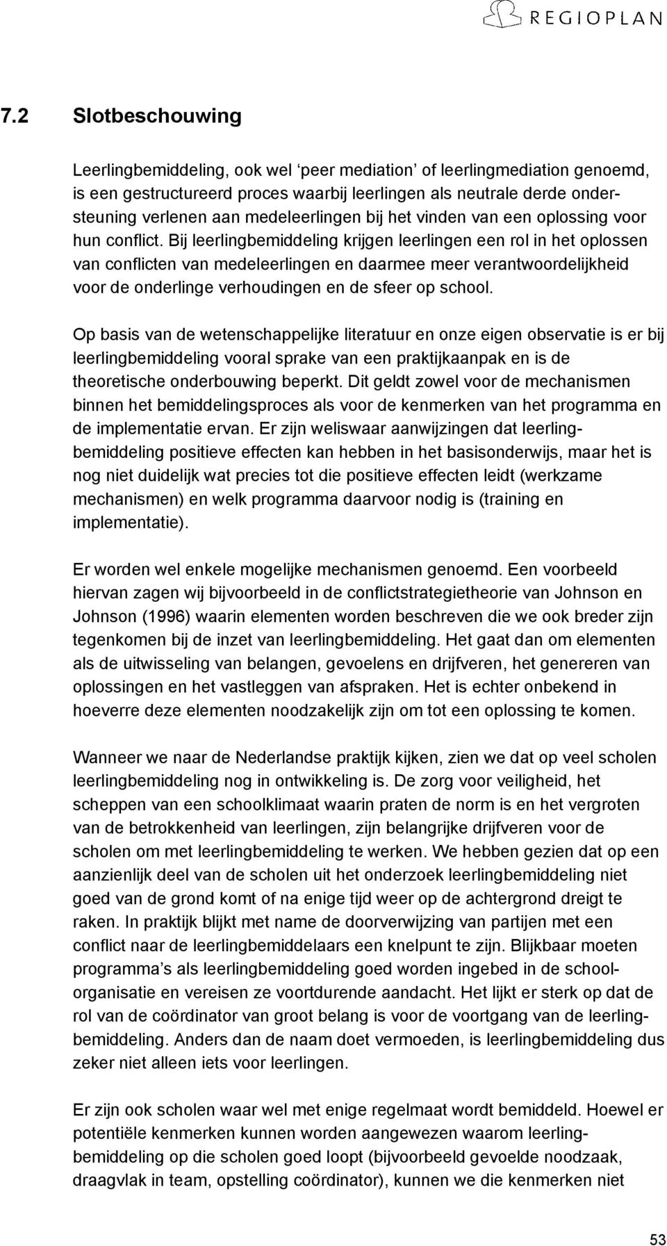 Bij leerlingbemiddeling krijgen leerlingen een rol in het oplossen van conflicten van medeleerlingen en daarmee meer verantwoordelijkheid voor de onderlinge verhoudingen en de sfeer op school.