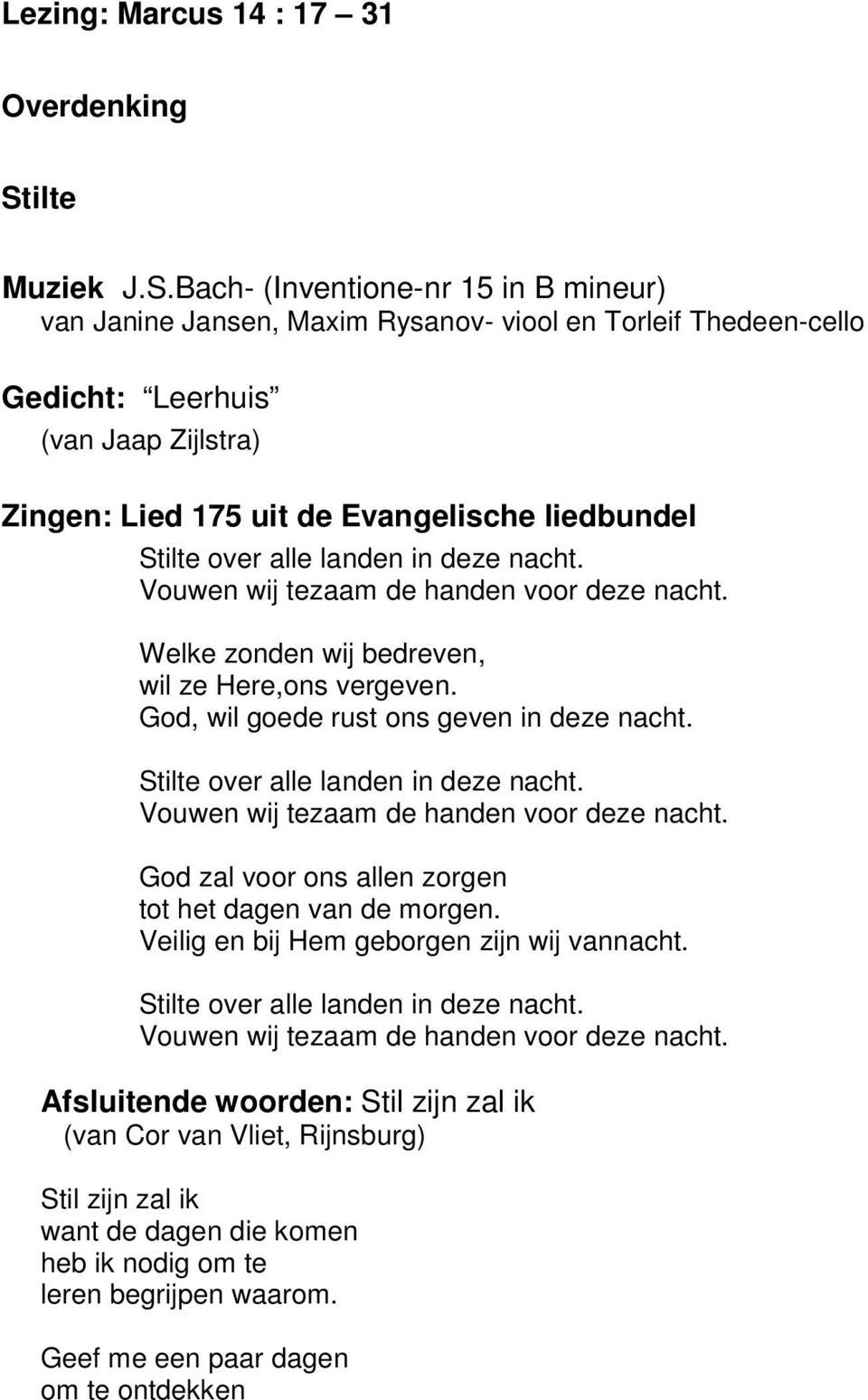 Bach- (Inventione-nr 15 in B mineur) van Janine Jansen, Maxim Rysanov- viool en Torleif Thedeen-cello Gedicht: Leerhuis (van Jaap Zijlstra) Zingen: Lied 175 uit de Evangelische liedbundel Stilte over