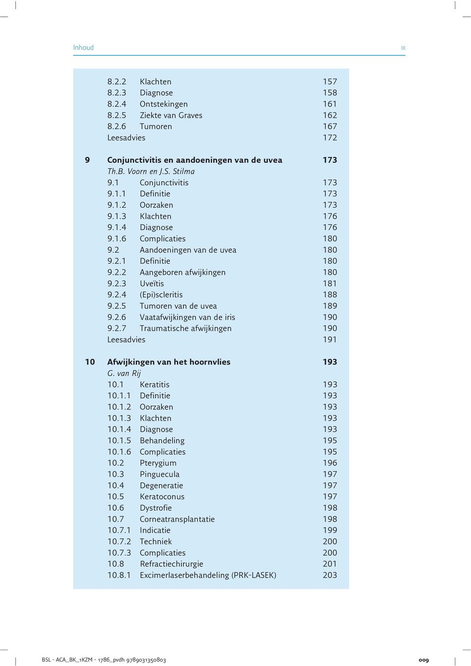 2.3 Uveïtis 181 9.2.4 (Epi)scleritis 188 9.2.5 Tumoren van de uvea 189 9.2.6 Vaatafwijkingen van de iris 190 9.2.7 Traumatische afwijkingen 190 Leesadvies 191 10 Afwijkingen van het hoornvlies 193 G.