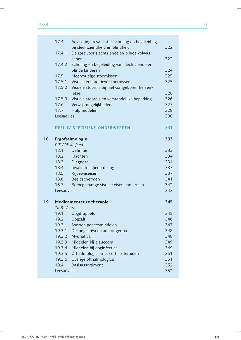 6 Verwijsmogelijkheden 327 17.7 Hulpmiddelen 328 Leesadvies 330 D E E L I V S P E C I F I E K E O N D E R W E R P E N 331 18 Ergoftalmologie 333 P.T.V.M. de Jong 18.1 Definitie 333 18.