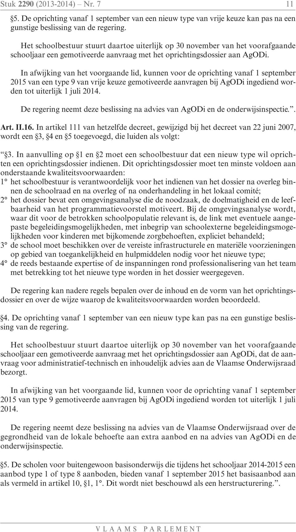 In afwijking van het voorgaande lid, kunnen voor de oprichting vanaf 1 september 2015 van een type 9 van vrije keuze gemotiveerde aanvragen bij AgODi ingediend worden tot uiterlijk 1 juli 2014.