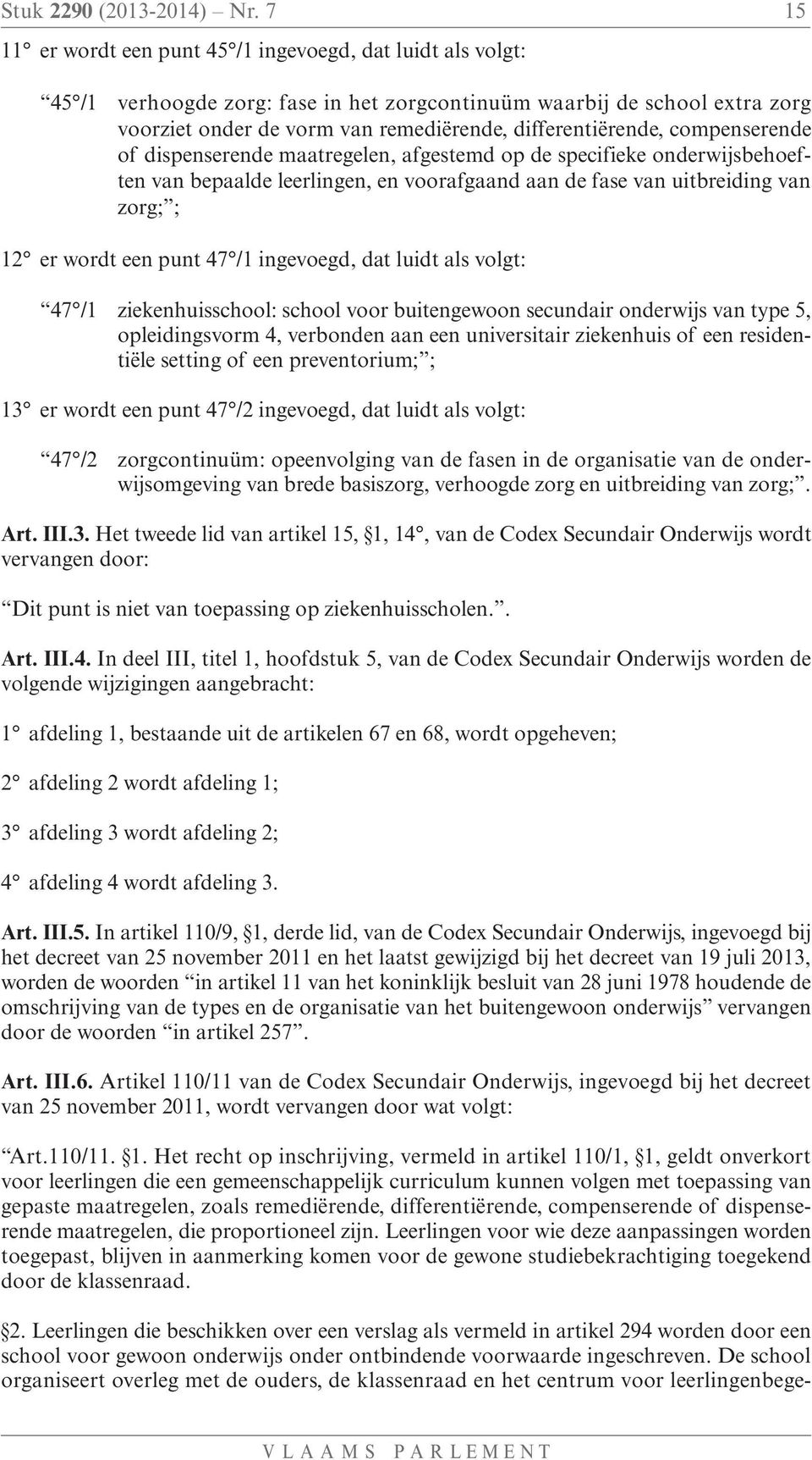 compenserende of dispenserende maatregelen, afgestemd op de specifieke onderwijsbehoeften van bepaalde leerlingen, en voorafgaand aan de fase van uitbreiding van zorg; ; 12 er wordt een punt 47 /1