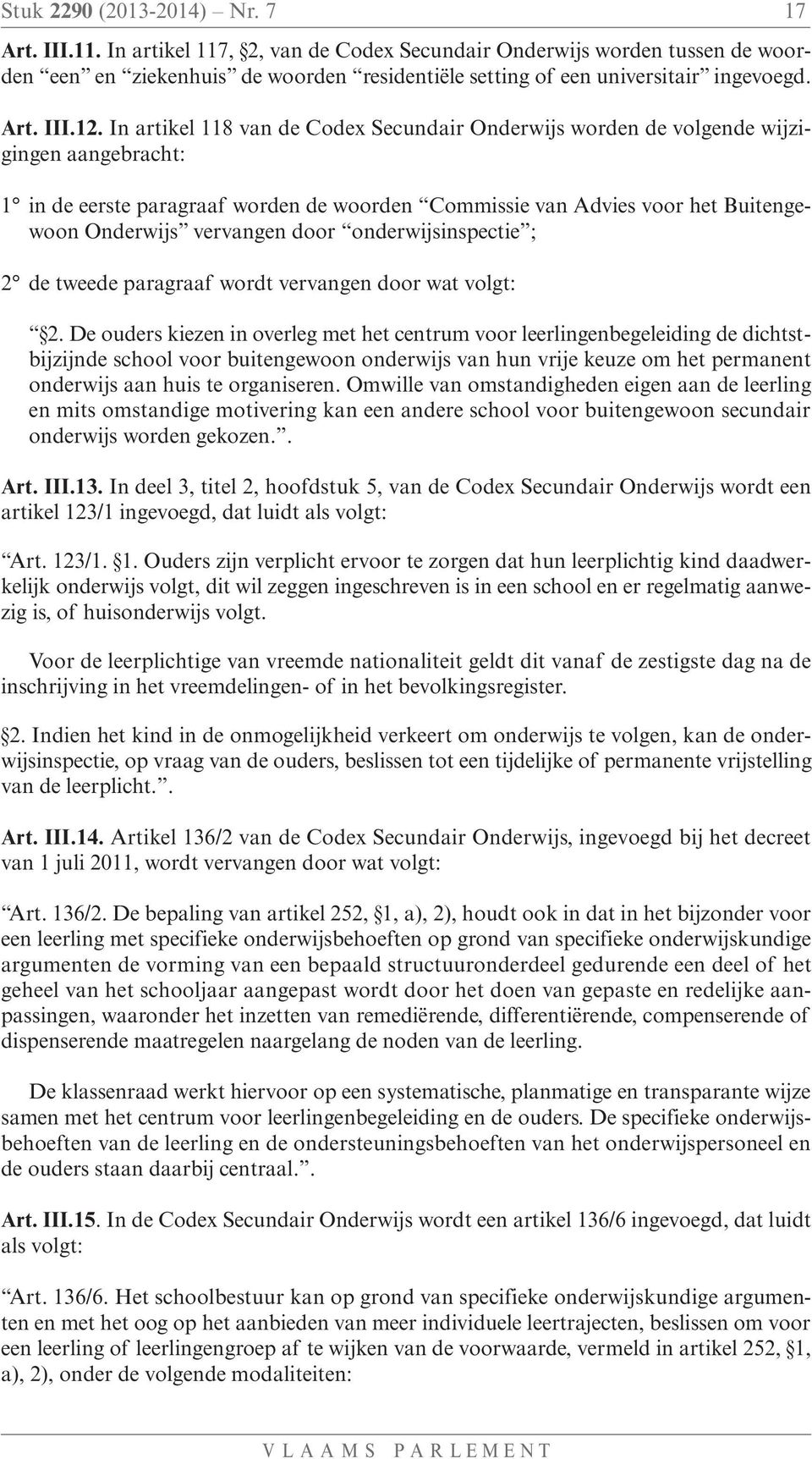 In artikel 118 van de Codex Secundair Onderwijs worden de volgende wijzigingen aangebracht: 1 in de eerste paragraaf worden de woorden Commissie van Advies voor het Buitengewoon Onderwijs vervangen