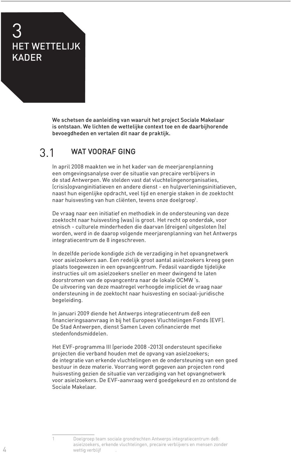 Wat vooraf ging In april 2008 maakten we in het kader van de meerjarenplanning een omgevingsanalyse over de situatie van precaire verblijvers in de stad Antwerpen.