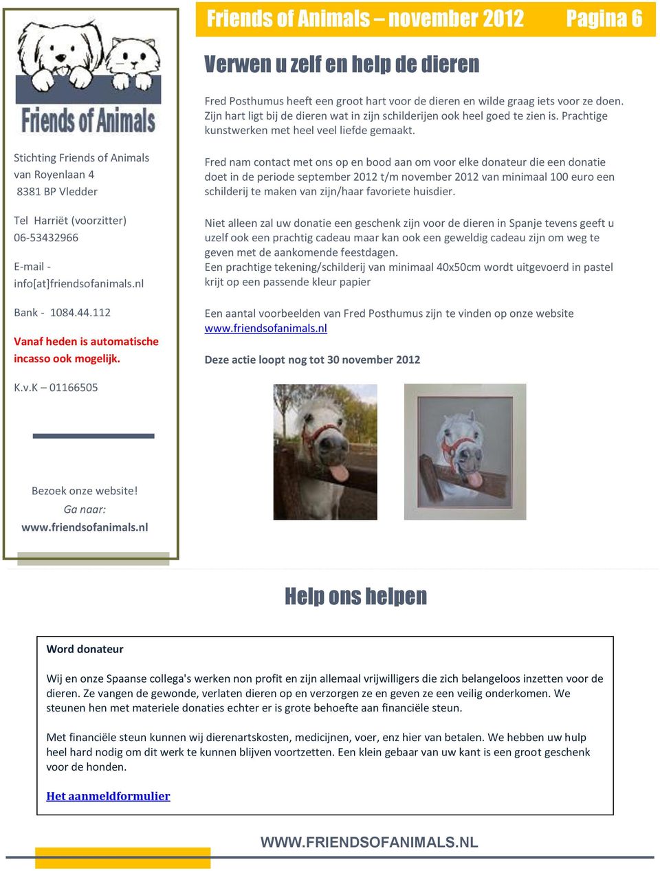 Stichting Friends of Animals van Royenlaan 4 8381 BP Vledder Tel Harriët (voorzitter) 06-53432966 E-mail - info[at]friendsofanimals.nl Bank - 1084.44.