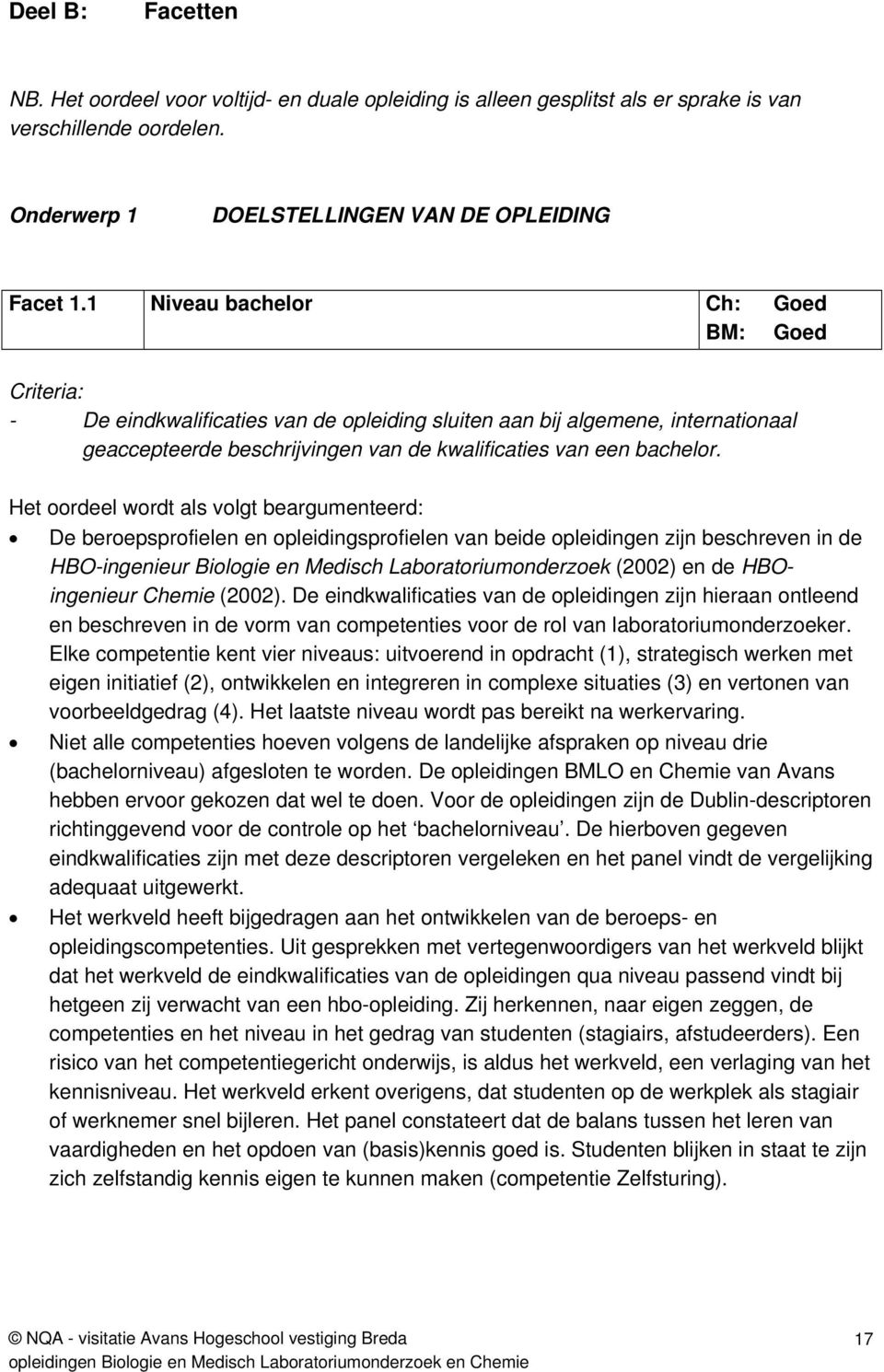 Het oordeel wordt als volgt beargumenteerd: De beroepsprofielen en opleidingsprofielen van beide opleidingen zijn beschreven in de HBO-ingenieur Biologie en Medisch Laboratoriumonderzoek (2002) en de