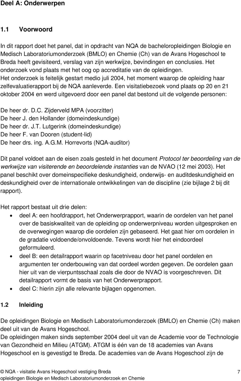 gevisiteerd, verslag van zijn werkwijze, bevindingen en conclusies. Het onderzoek vond plaats met het oog op accreditatie van de opleidingen.