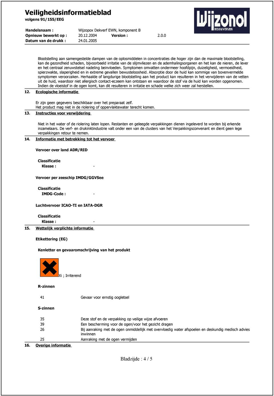 Symptomen omvatten ondermeer hoofdpijn, duizeligheid, vermoeidheid, spierzwakte, slaperigheid en in extreme gevallen bewusteloosheid.