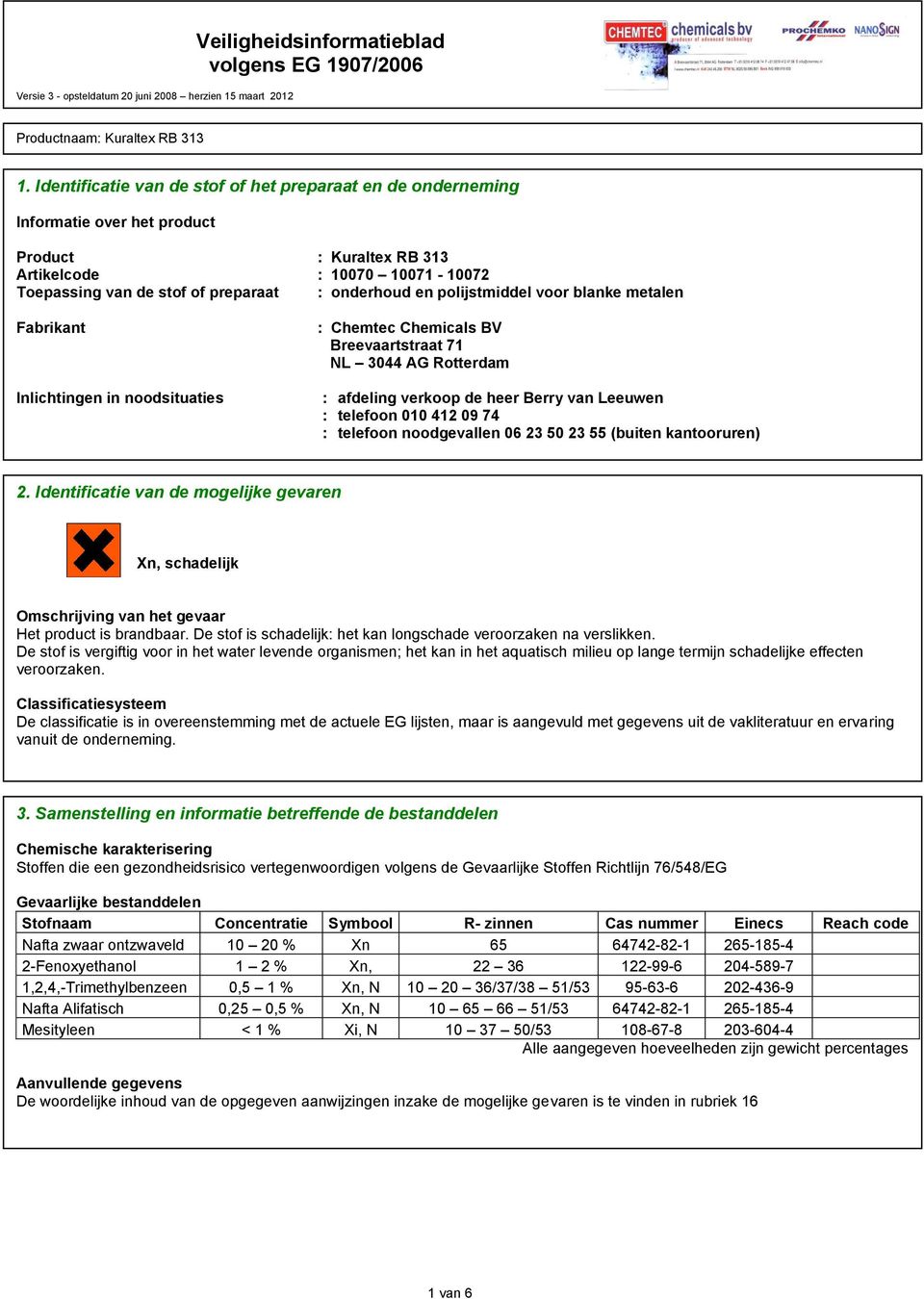 412 09 74 : telefoon noodgevallen 06 23 50 23 55 (buiten kantooruren) 2. Identificatie van de mogelijke gevaren Xn, schadelijk Omschrijving van het gevaar Het product is brandbaar.