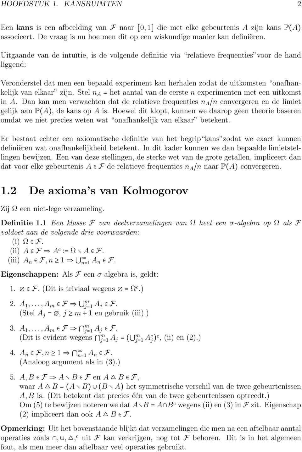 Stel A = het aatal va de eerste experimete met ee uitkomst i A. Da ka me verwachte dat de relatieve frequeties A / covergere e de limiet gelijk aa P(A), de kas op A is.