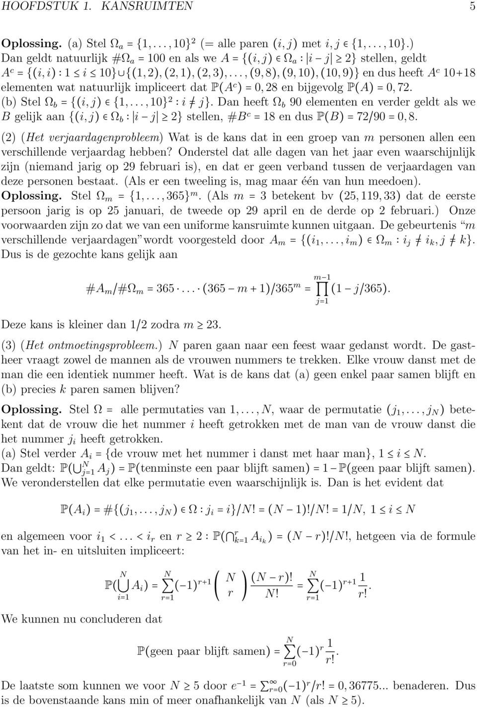 Da heeft Ω b 90 elemete e verder geldt als we B gelijk aa {(i, j) Ω b i j 2} stelle, #B c = 18 e dus P(B) = 72/90 = 0, 8.