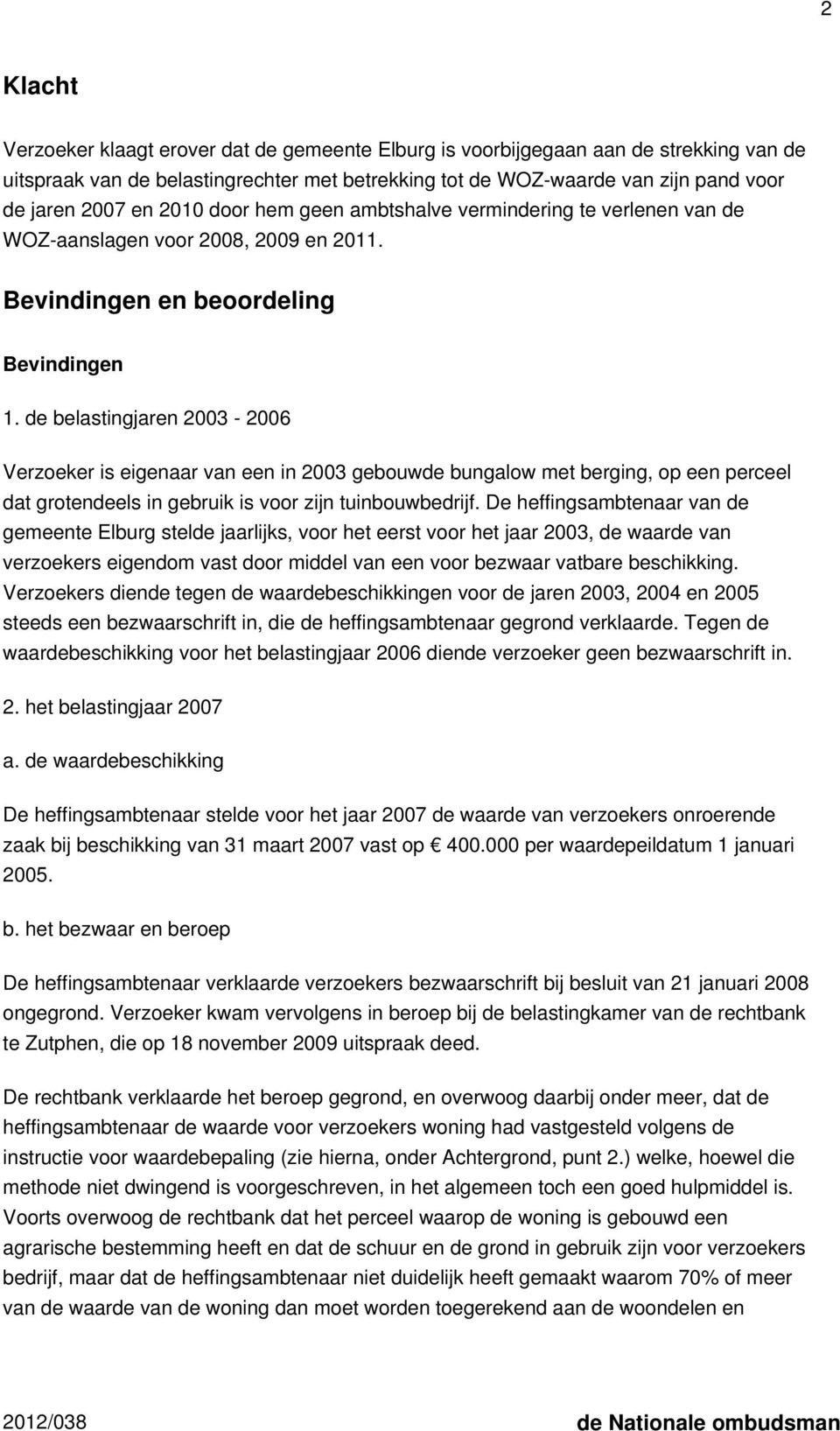 de belastingjaren 2003-2006 Verzoeker is eigenaar van een in 2003 gebouwde bungalow met berging, op een perceel dat grotendeels in gebruik is voor zijn tuinbouwbedrijf.