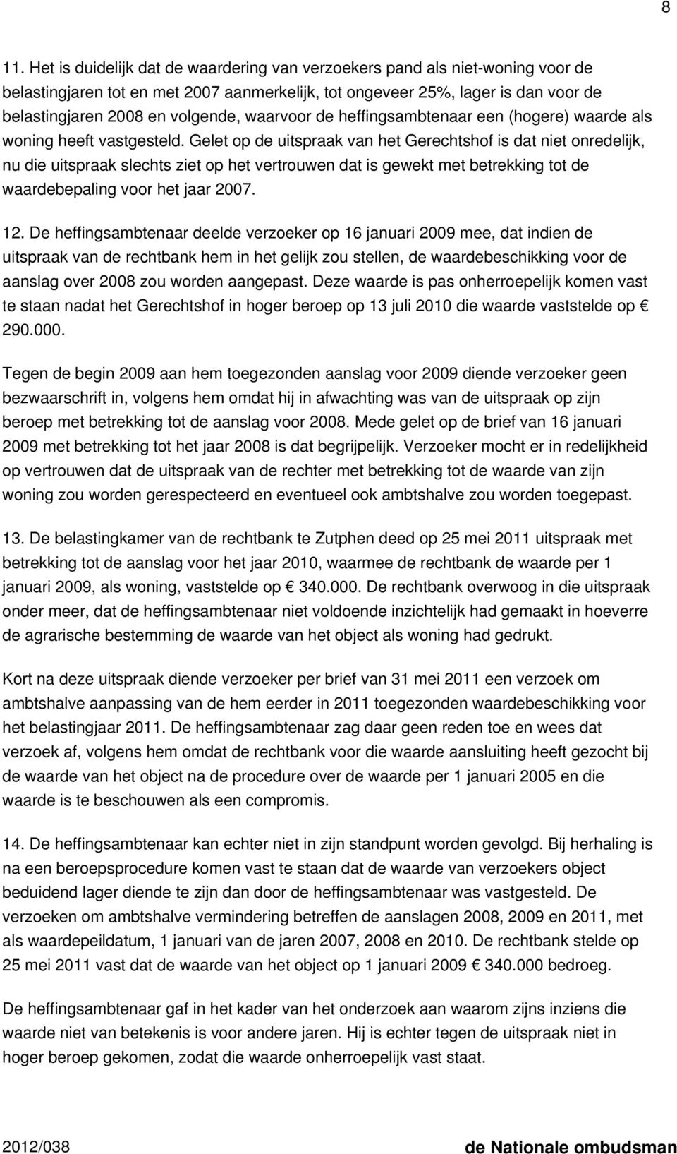 Gelet op de uitspraak van het Gerechtshof is dat niet onredelijk, nu die uitspraak slechts ziet op het vertrouwen dat is gewekt met betrekking tot de waardebepaling voor het jaar 2007. 12.