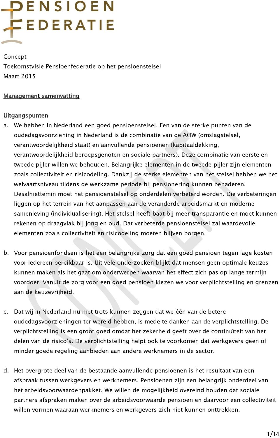 verantwoordelijkheid beroepsgenoten en sociale partners). Deze combinatie van eerste en tweede pijler willen we behouden.