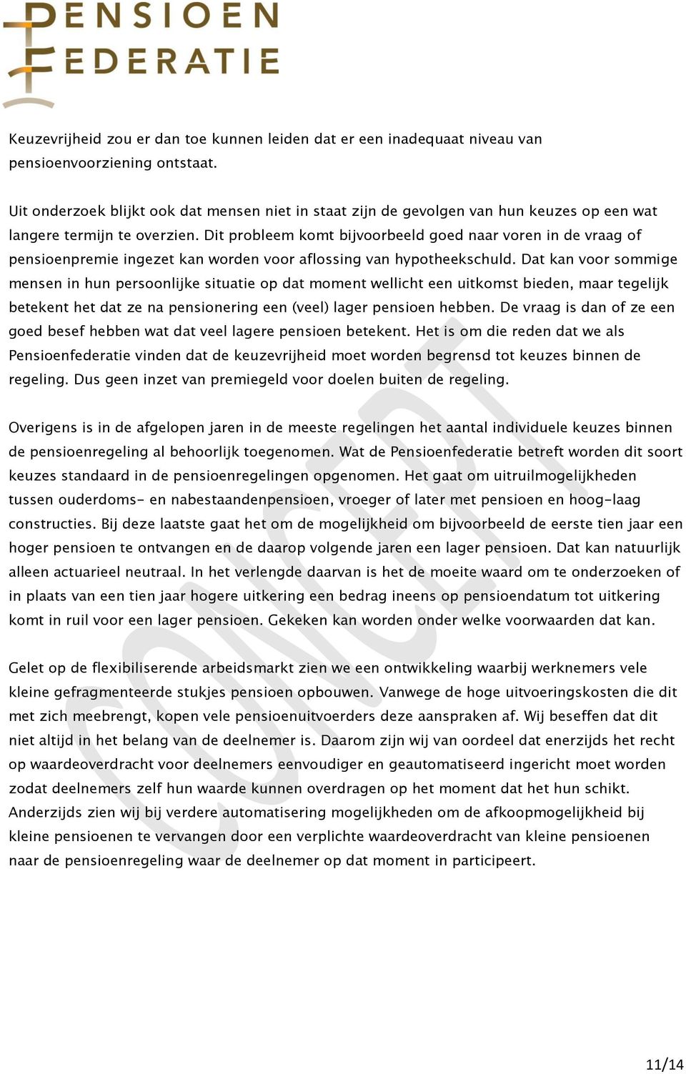 Dit probleem komt bijvoorbeeld goed naar voren in de vraag of pensioenpremie ingezet kan worden voor aflossing van hypotheekschuld.