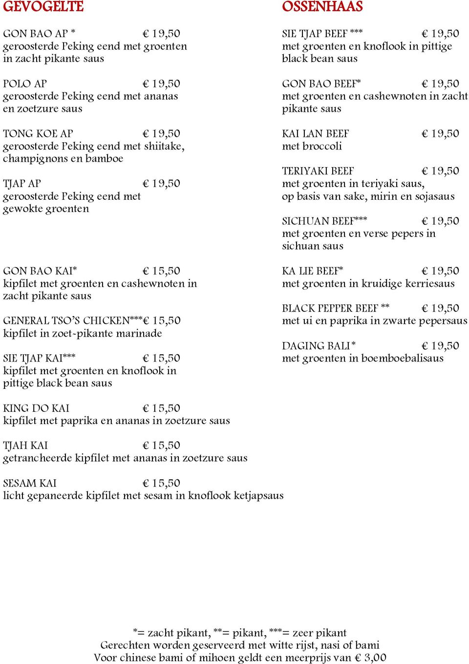 broccoli champignons en bamboe TERIYAKI BEEF 19,50 TJAP AP 19,50 met groenten in teriyaki saus, geroosterde Peking eend met op basis van sake, mirin en sojasaus gewokte groenten SICHUAN BEEF*** 19,50