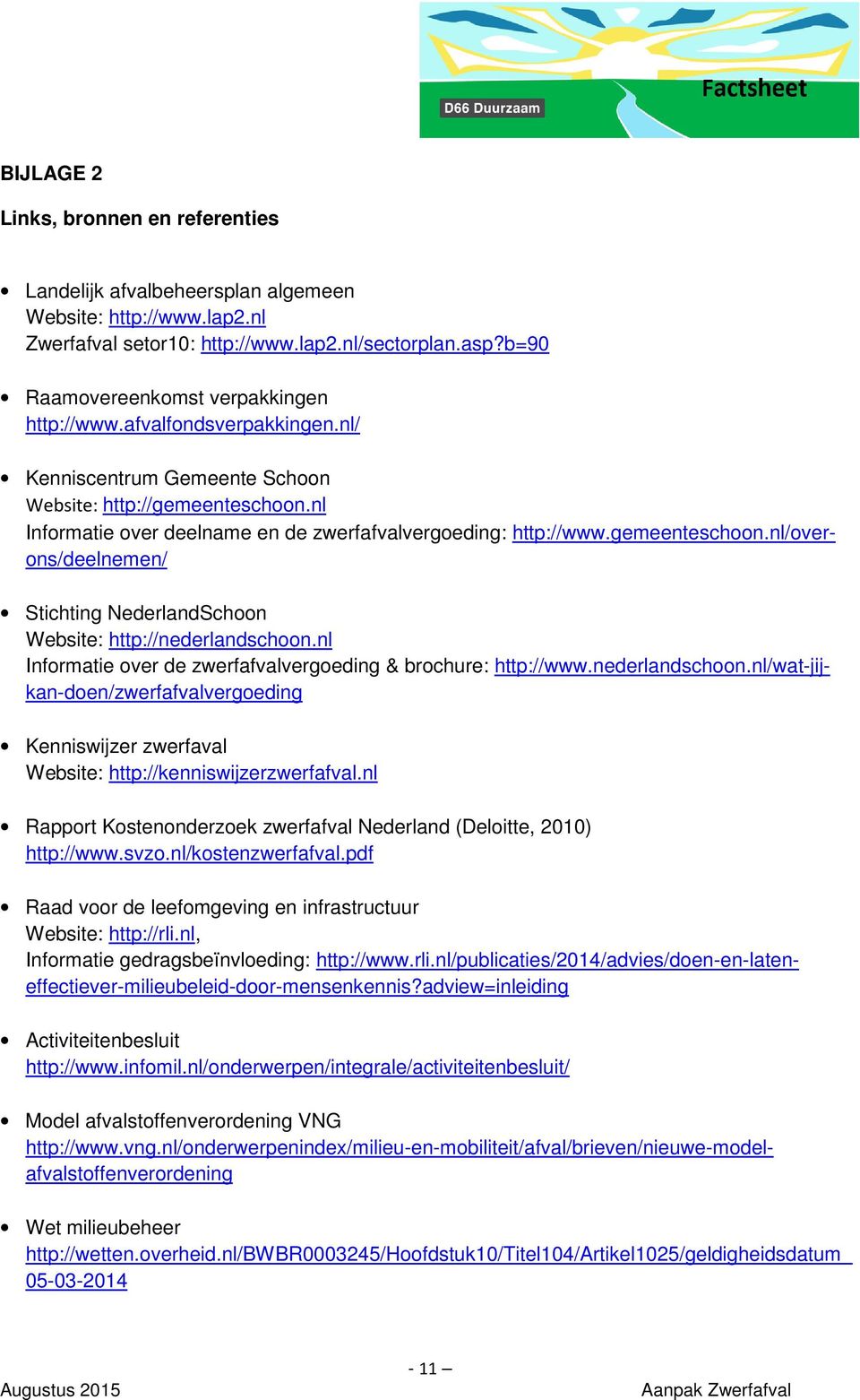 nl Informatie over deelname en de zwerfafvalvergoeding: http://www.gemeenteschoon.nl/overons/deelnemen/ Stichting NederlandSchoon Website: http://nederlandschoon.
