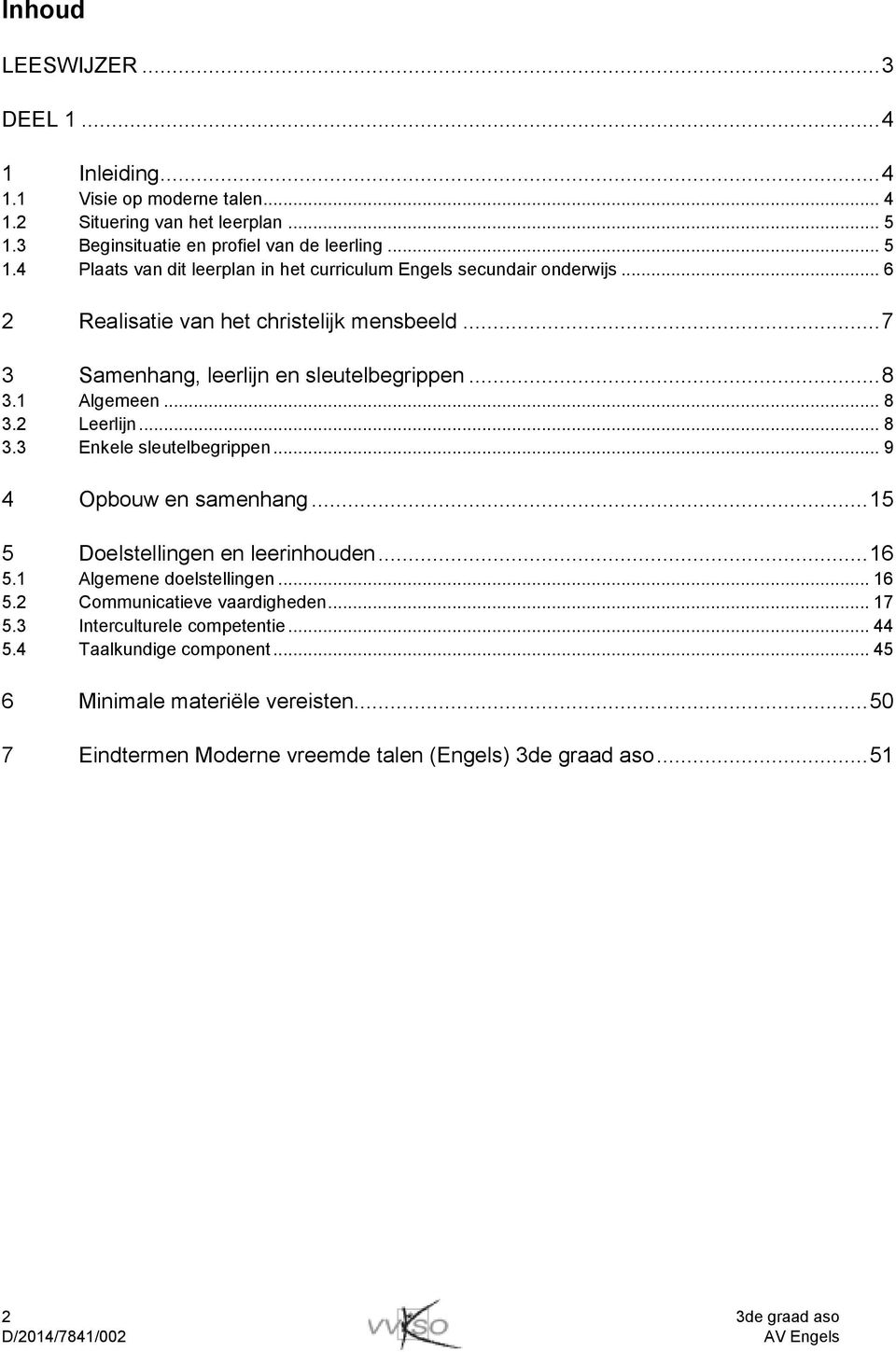 .. 7 3 Samenhang, leerlijn en sleutelbegrippen... 8 3.1 Algemeen... 8 3.2 Leerlijn... 8 3.3 Enkele sleutelbegrippen... 9 4 Opbouw en samenhang... 15 5 Doelstellingen en leerinhouden.