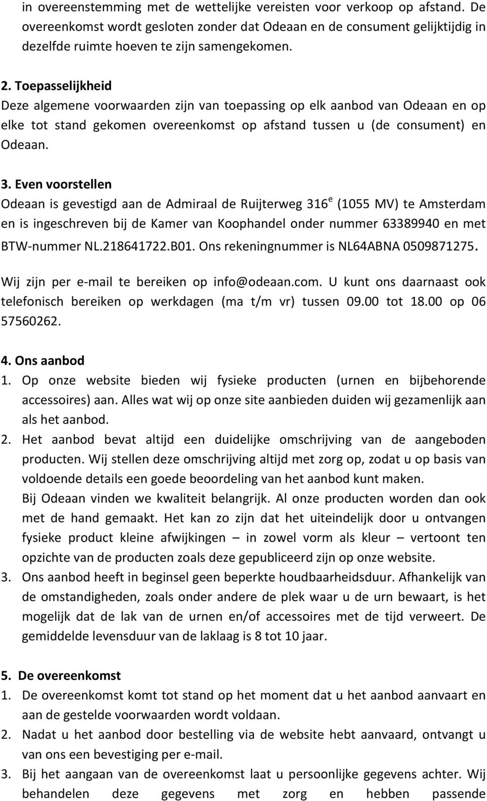 Even voorstellen Odeaan is gevestigd aan de Admiraal de Ruijterweg 316 e (1055 MV) te Amsterdam en is ingeschreven bij de Kamer van Koophandel onder nummer 63389940 en met BTW- nummer NL.218641722.