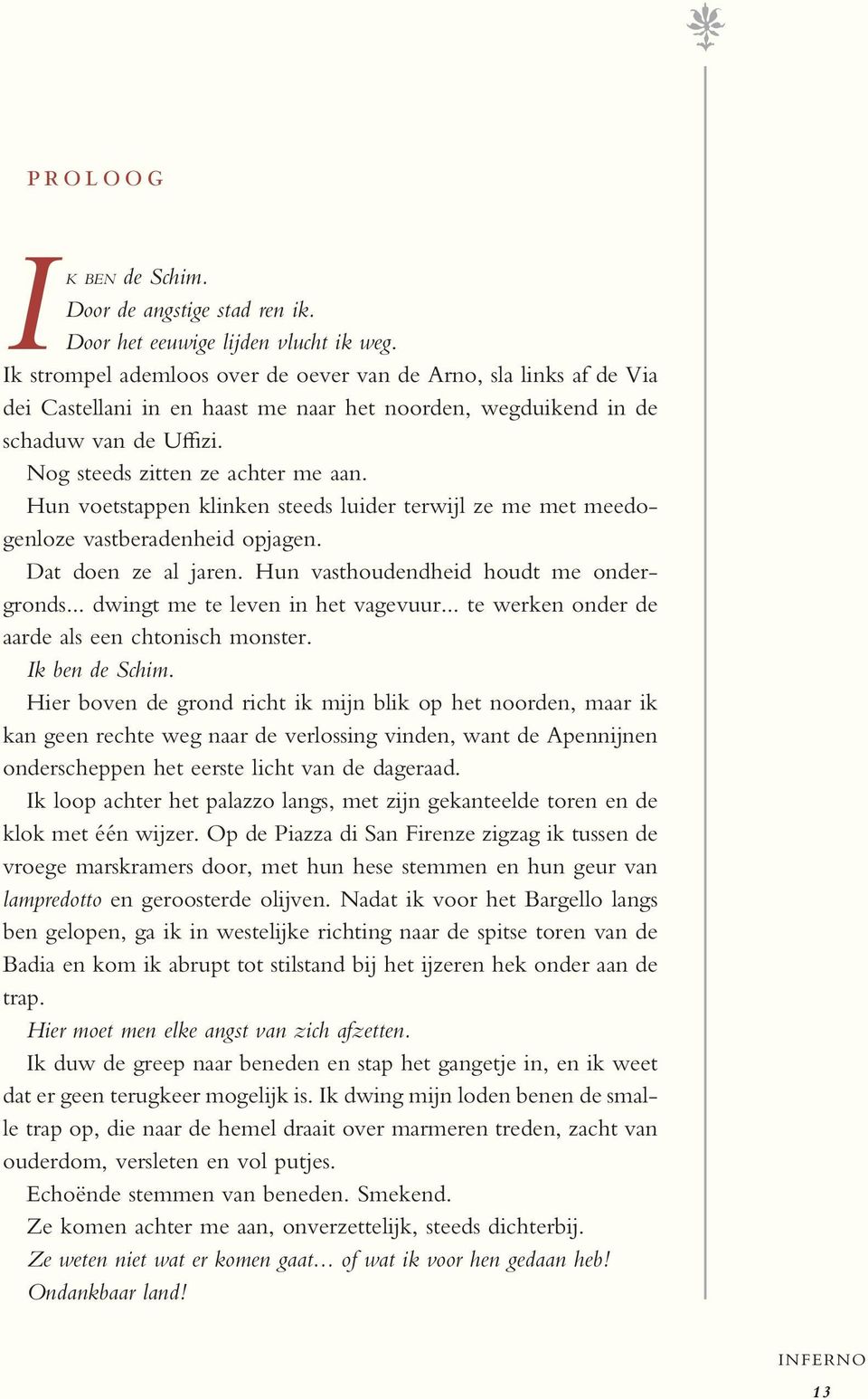 Hun voetstappen klinken steeds luider terwijl ze me met meedogenloze vastberadenheid opjagen. Dat doen ze al jaren. Hun vasthoudendheid houdt me ondergronds... dwingt me te leven in het vagevuur.