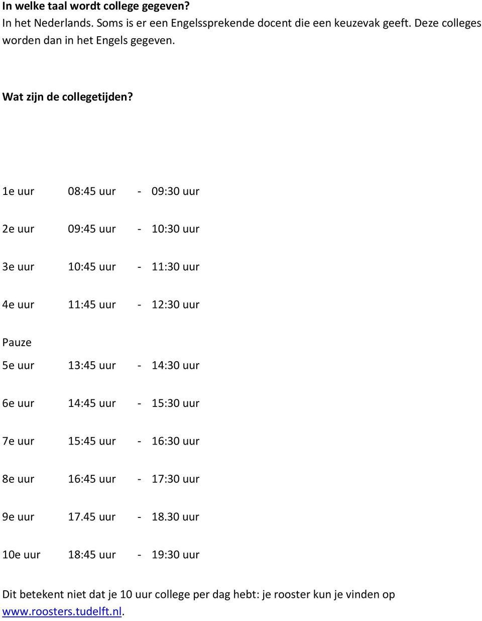 1e uur 08:45 uur - 09:30 uur 2e uur 09:45 uur - 10:30 uur 3e uur 10:45 uur - 11:30 uur 4e uur 11:45 uur - 12:30 uur Pauze 5e uur 13:45 uur - 14:30