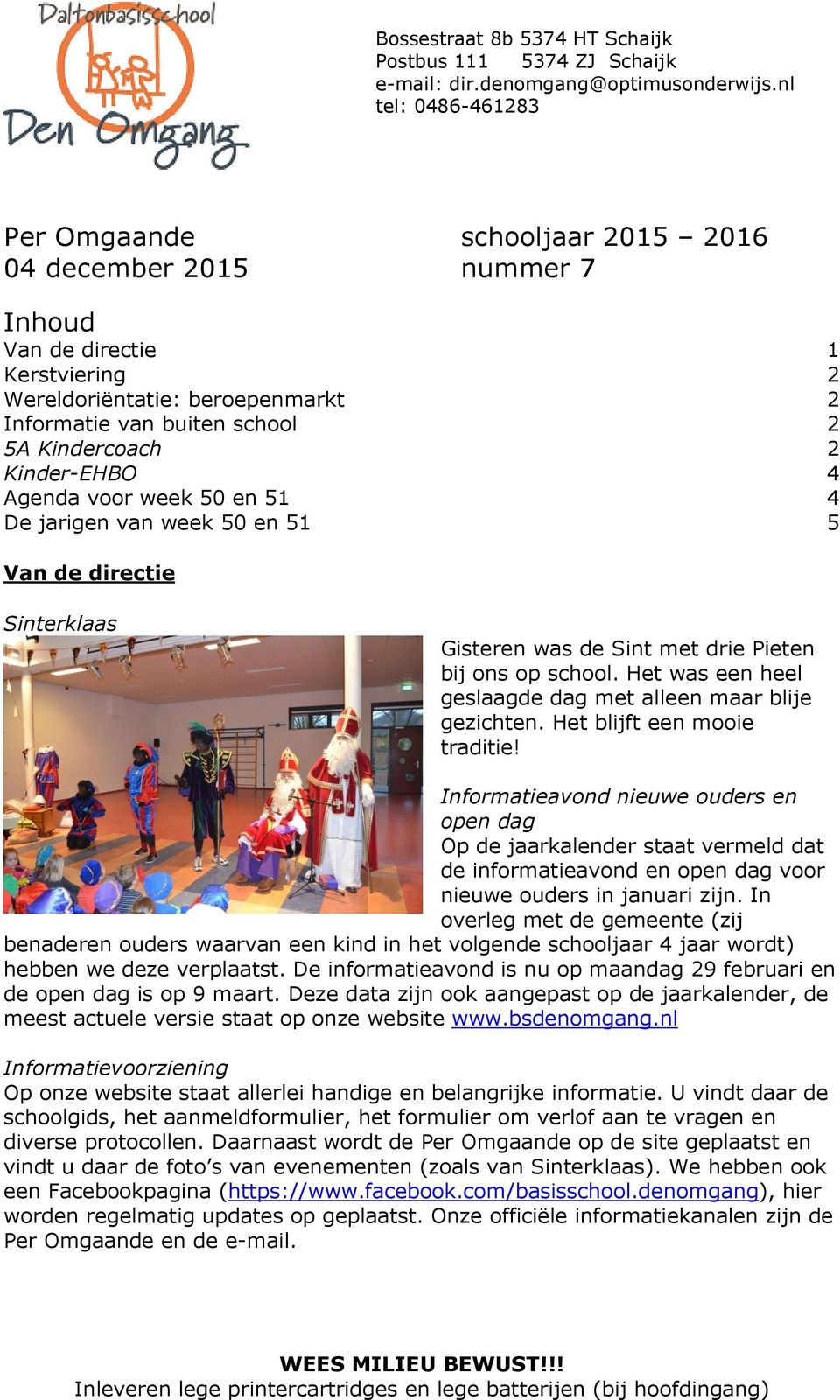 2 Kinder-EHBO 4 Agenda voor week 50 en 51 4 De jarigen van week 50 en 51 5 Van de directie Sinterklaas Gisteren was de Sint met drie Pieten bij ons op school.