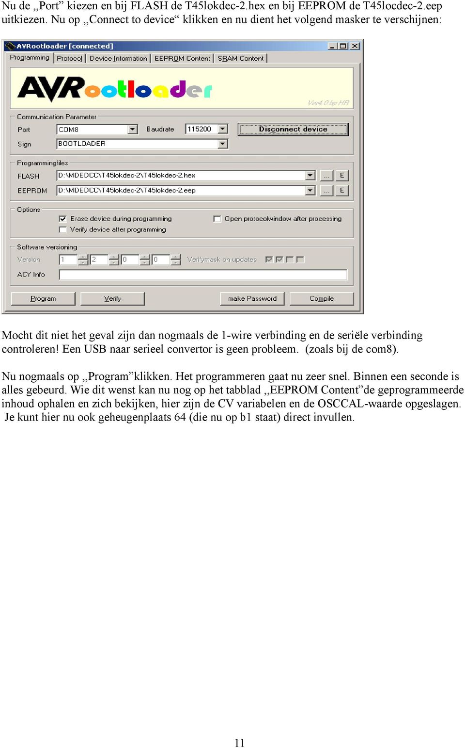 controleren! Een USB naar serieel convertor is geen probleem. (zoals bij de com8). Nu nogmaals op,,program klikken. Het programmeren gaat nu zeer snel.