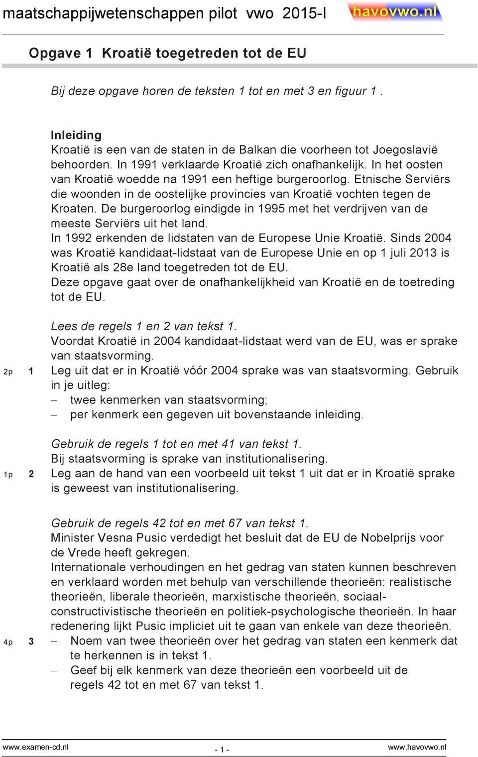 Etnische Serviërs die woonden in de oostelijke provincies van Kroatië vochten tegen de Kroaten. De burgeroorlog eindigde in 1995 met het verdrijven van de meeste Serviërs uit het land.