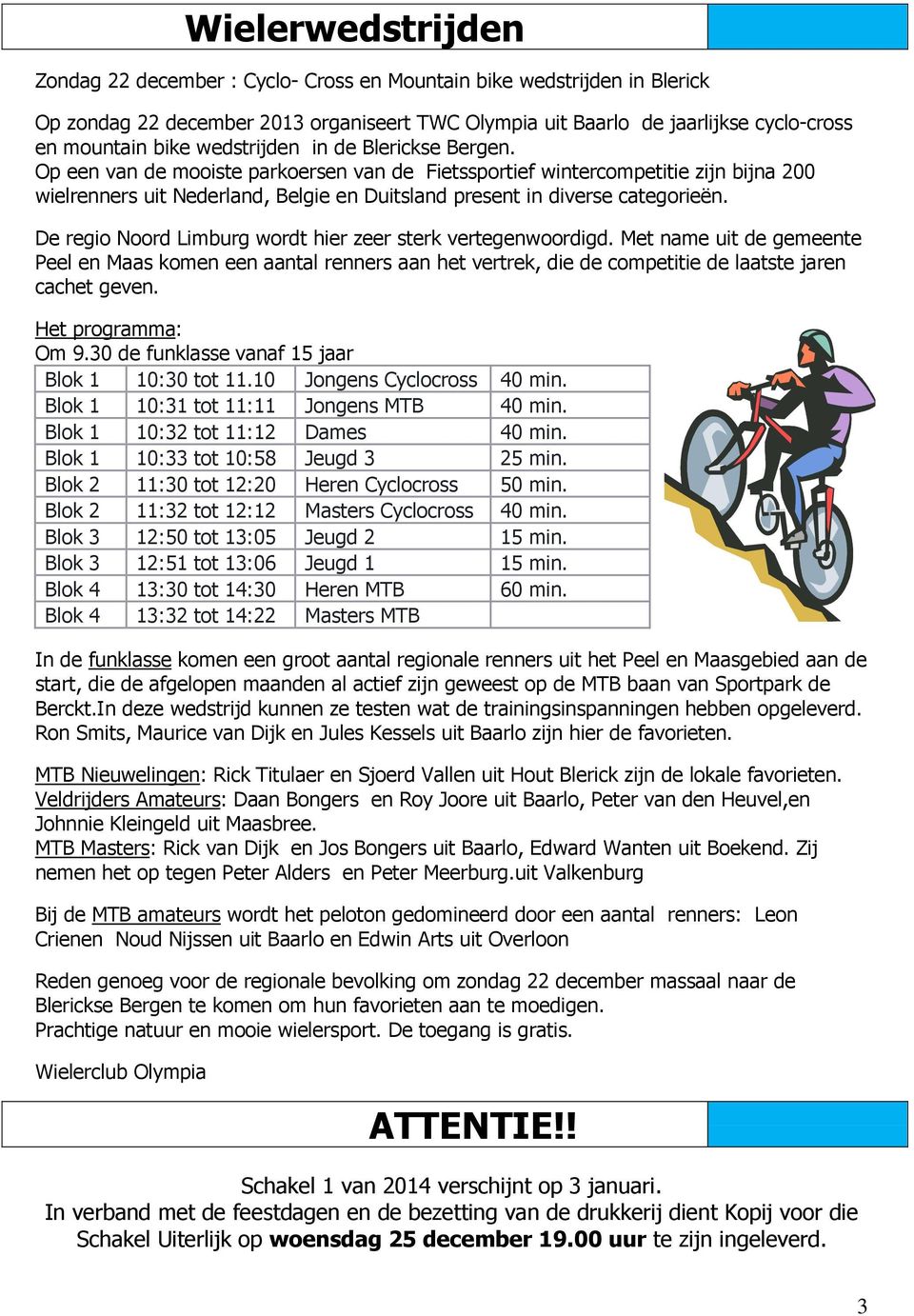 De regio Noord Limburg wordt hier zeer sterk vertegenwoordigd. Met name uit de gemeente Peel en Maas komen een aantal renners aan het vertrek, die de competitie de laatste jaren cachet geven.