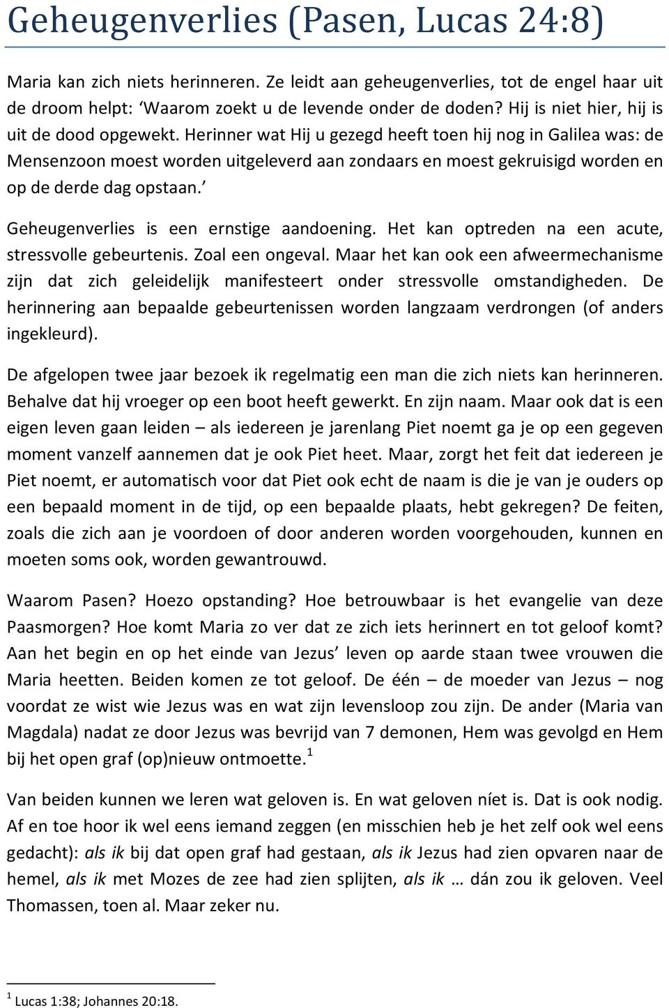 Herinner wat Hij u gezegd heeft toen hij nog in Galilea was: de Mensenzoon moest worden uitgeleverd aan zondaars en moest gekruisigd worden en op de derde dag opstaan.