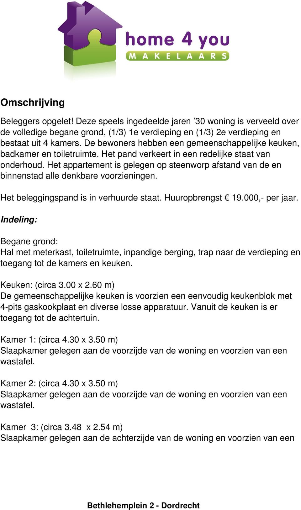 Het appartement is gelegen op steenworp afstand van de en binnenstad alle denkbare voorzieningen. Het beleggingspand is in verhuurde staat. Huuropbrengst 19.000,- per jaar.