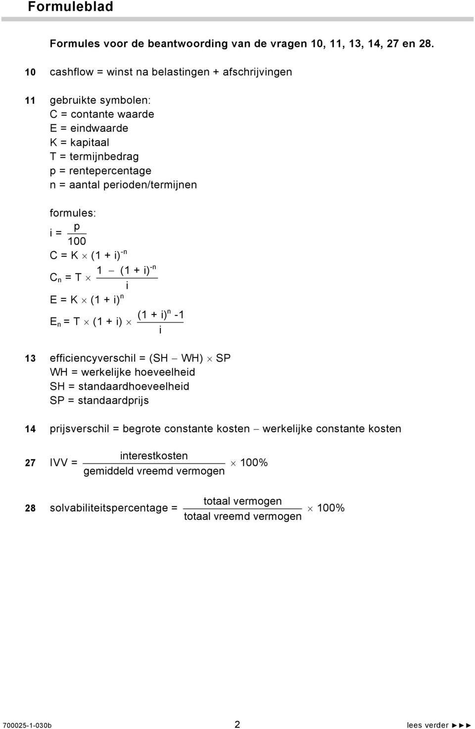 perioden/termijnen formules: p i = 100 C = K (1 + i) -n 1 (1 + i) C n = T i E = K (1 + i) n E n = T (1 + i) -n n (1 + i) -1 i 13 efficiencyverschil = (SH WH) SP WH = werkelijke