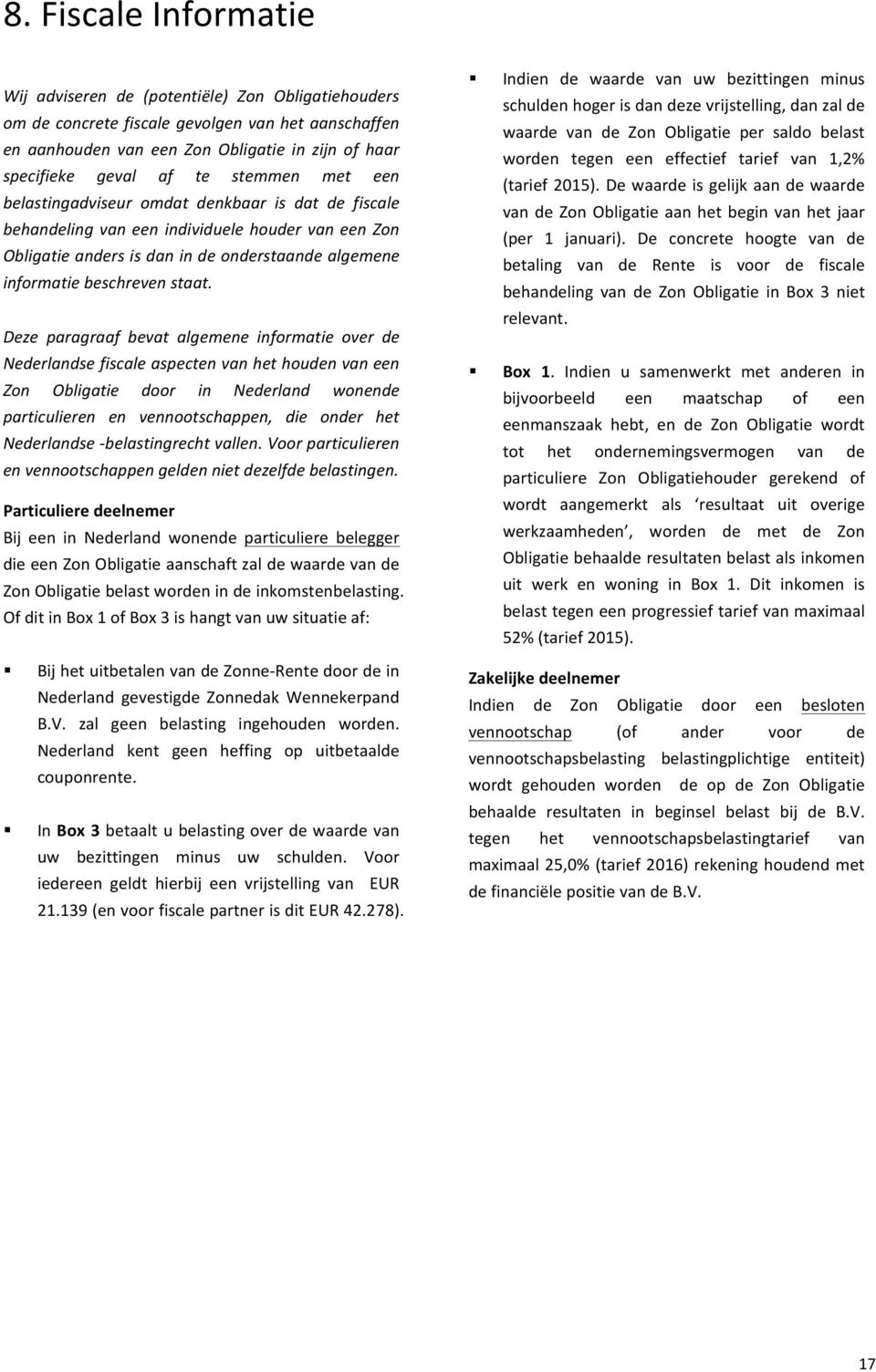 Deze paragraaf bevat algemene informatie over de Nederlandse fiscale aspecten van het houden van een Zon Obligatie door in Nederland wonende particulieren en vennootschappen, die onder het