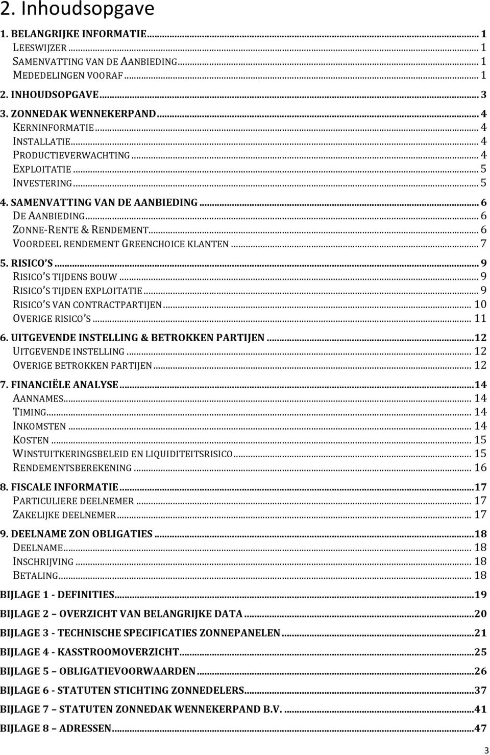 .. 6 VOORDEEL RENDEMENT GREENCHOICE KLANTEN... 7 5. RISICO S... 9 RISICO S TIJDENS BOUW... 9 RISICO S TIJDEN EXPLOITATIE... 9 RISICO S VAN CONTRACTPARTIJEN... 10 OVERIGE RISICO S... 11 6.