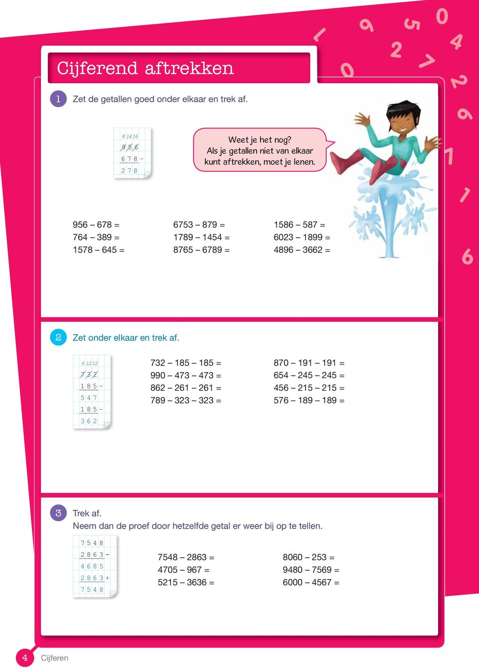 9 8 = 89 = 8 = 89 = 89 = 8 89 = 8 8 = 899 = 89 = Zet onder elkaar en trek af.