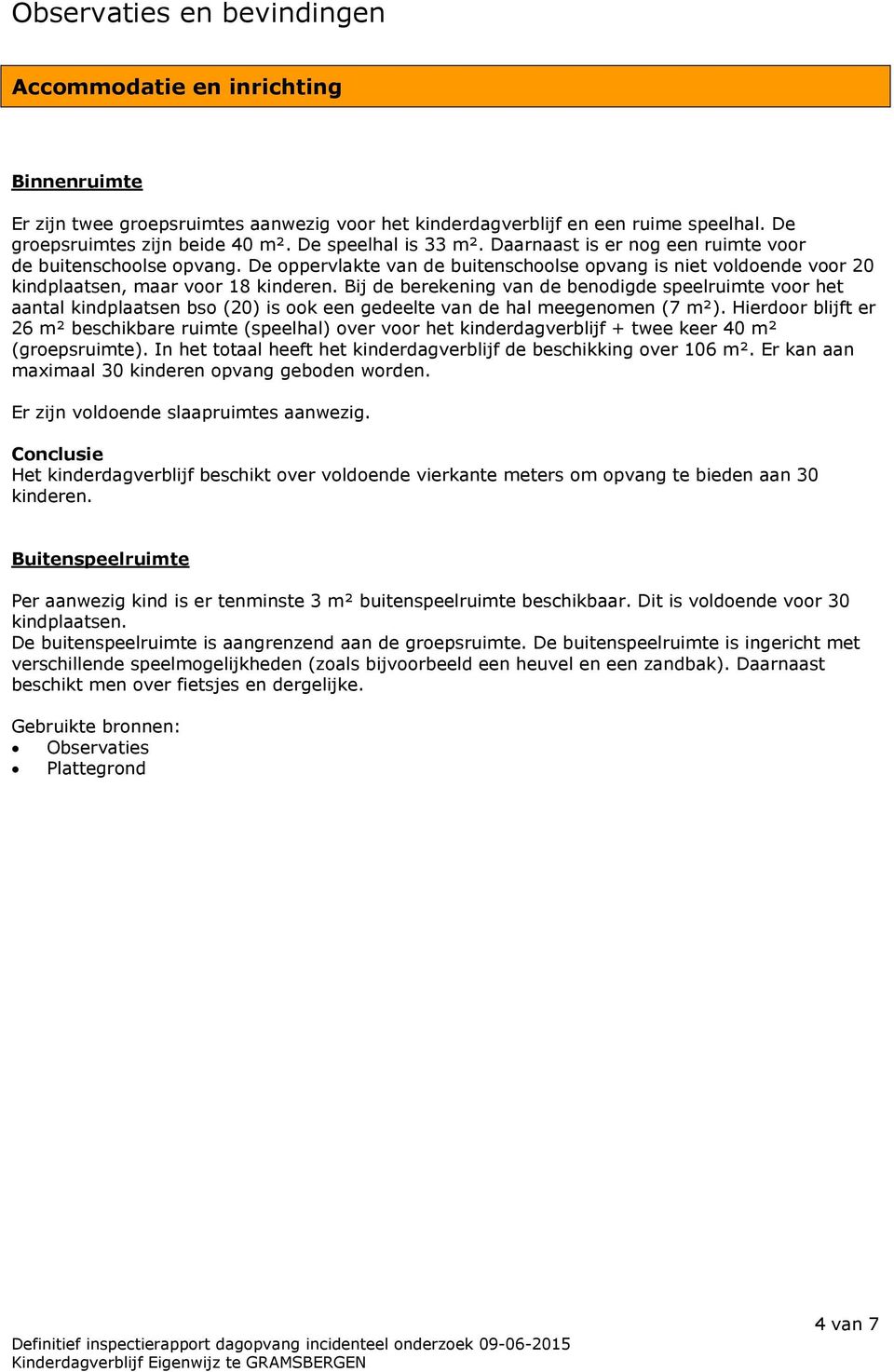 Bij de berekening van de benodigde speelruimte voor het aantal kindplaatsen bso (20) is ook een gedeelte van de hal meegenomen (7 m²).