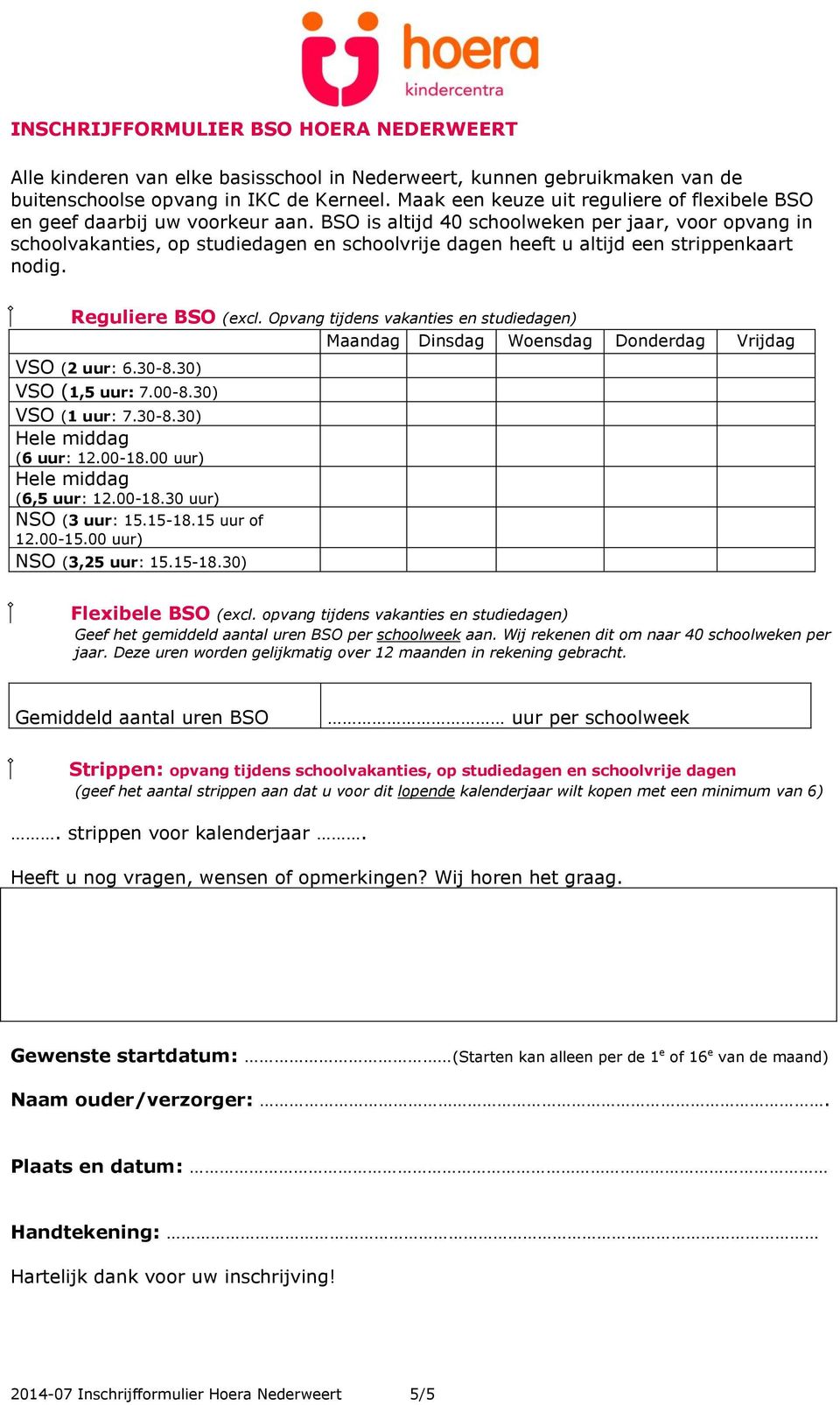 BSO is altijd 40 schoolweken per jaar, voor opvang in schoolvakanties, op studiedagen en schoolvrije dagen heeft u altijd een strippenkaart nodig. Reguliere BSO (excl.