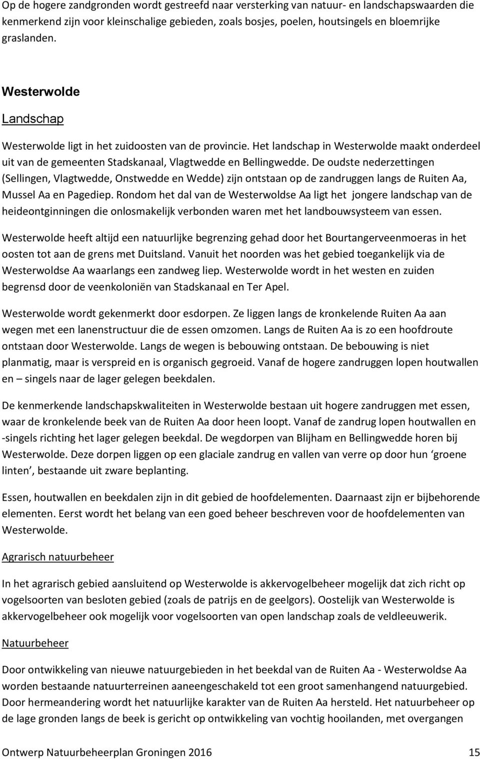 De oudste nederzettingen (Sellingen, Vlagtwedde, Onstwedde en Wedde) zijn ontstaan op de zandruggen langs de Ruiten Aa, Mussel Aa en Pagediep.