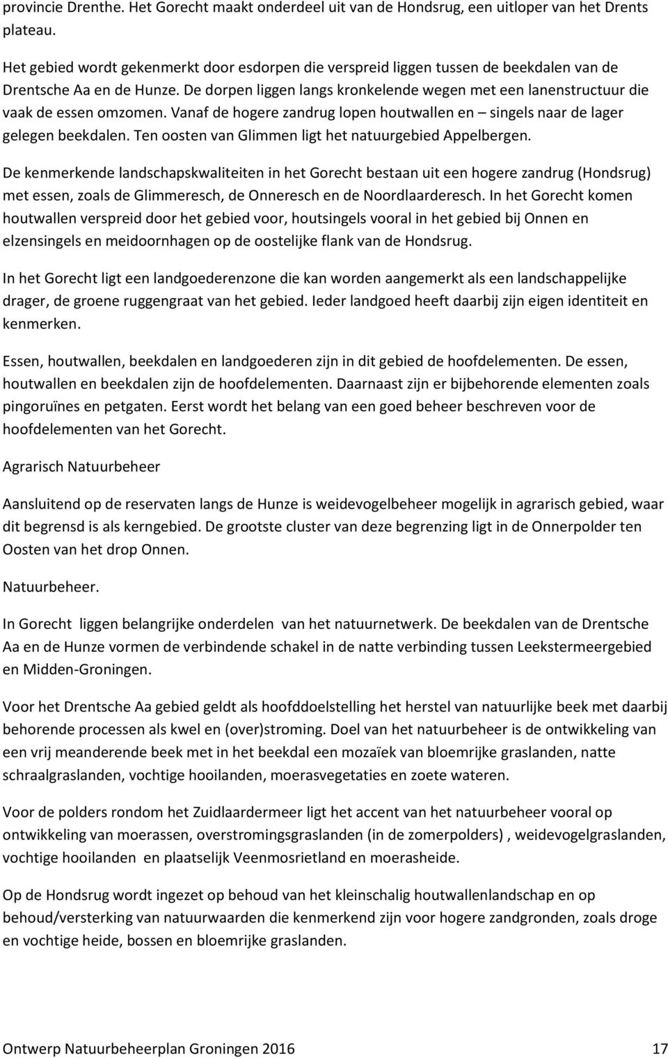 De dorpen liggen langs kronkelende wegen met een lanenstructuur die vaak de essen omzomen. Vanaf de hogere zandrug lopen houtwallen en singels naar de lager gelegen beekdalen.