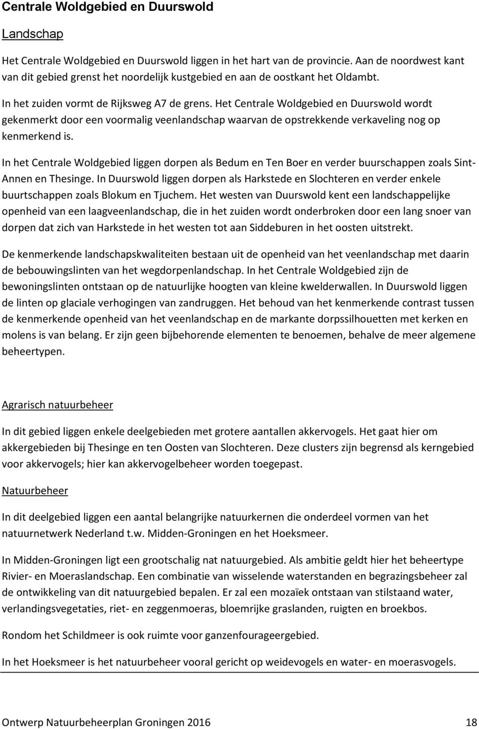 Het Centrale Woldgebied en Duurswold wordt gekenmerkt door een voormalig veenlandschap waarvan de opstrekkende verkaveling nog op kenmerkend is.