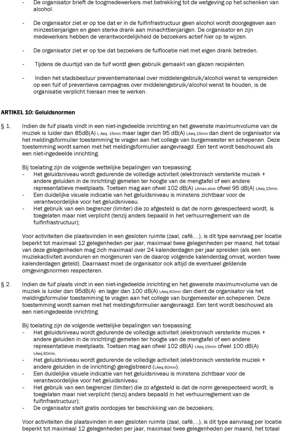 De organisator en zijn medewerkers hebben de verantwoordelijkheid de bezoekers actief hier op te wijzen. - De organisator ziet er op toe dat bezoekers de fuiflocatie niet met eigen drank betreden.