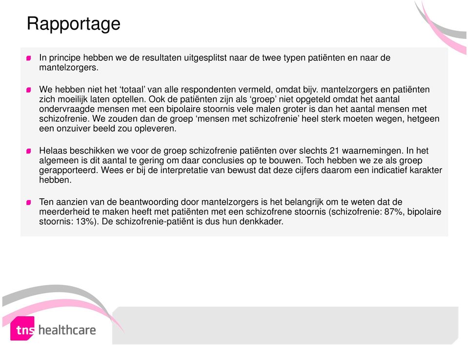 Ook de patiënten zijn als groep niet opgeteld omdat het aantal ondervraagde mensen met een bipolaire stoornis vele malen groter is dan het aantal mensen met schizofrenie.