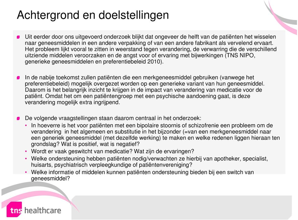 Het probleem lijkt vooral te zitten in weerstand tegen verandering, de verwarring die de verschillend uitziende middelen veroorzaken en de angst voor of ervaring met bijwerkingen (TNS NIPO, generieke